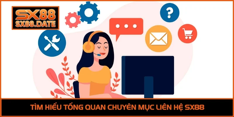 Liên Hệ SX88 - Hướng Dẫn Kết Nối Hỗ Trợ Nhanh Nhất 2025 Tìm hiểu tổng quan chuyên mục liên hệ SX88
